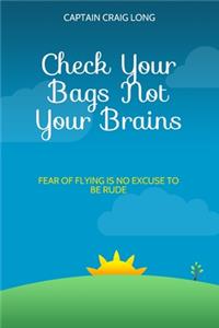 Check Your Bags Not Your Brains
