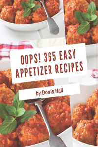 Oops! 365 Easy Appetizer Recipes: An Easy Appetizer Cookbook from the Heart!