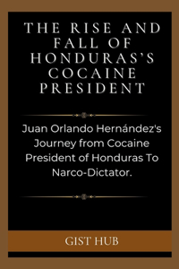 Rise and Fall of Honduras's Cocaine President