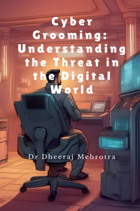Cyber Grooming: Understanding the Threat in the Digital World