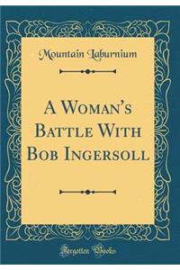 A Woman's Battle with Bob Ingersoll (Classic Reprint)