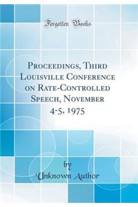 Proceedings, Third Louisville Conference on Rate-Controlled Speech, November 4-5, 1975 (Classic Reprint)