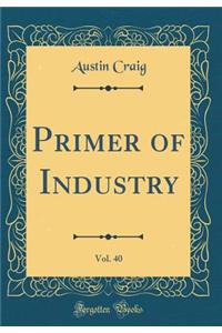 Primer of Industry, Vol. 40 (Classic Reprint)