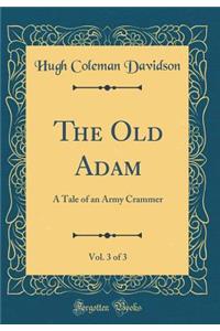 The Old Adam, Vol. 3 of 3: A Tale of an Army Crammer (Classic Reprint)