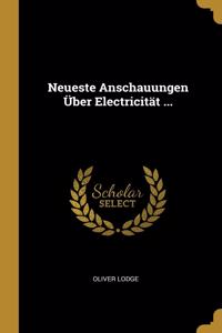 Neueste Anschauungen Über Electricität ...