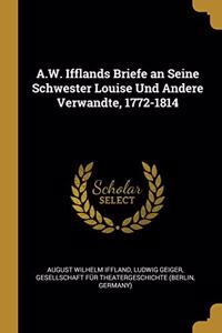 A.W. Ifflands Briefe an Seine Schwester Louise Und Andere Verwandte, 1772-1814