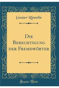 Die Berechtigung Der Fremdwï¿½rter (Classic Reprint)