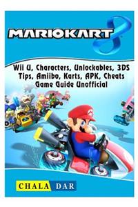 Mario Kart 8, Wii U, Characters, Unlockables, 3ds, Tips, Amiibo, Karts, Apk, Cheats, Game Guide Unofficial