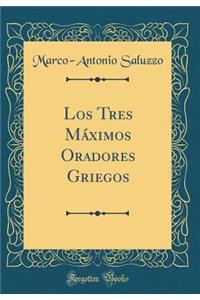 Los Tres Máximos Oradores Griegos (Classic Reprint)