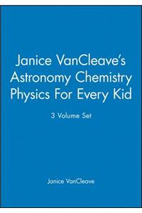 Janice VanCleave's Astronomy Chemistry Physics For Every Kid, 3 Volume Set