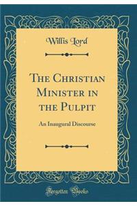 The Christian Minister in the Pulpit: An Inaugural Discourse (Classic Reprint)
