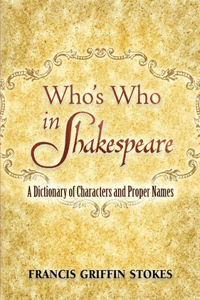 Who'S Who in Shakespeare: A Dictionary of Characters and Proper Names