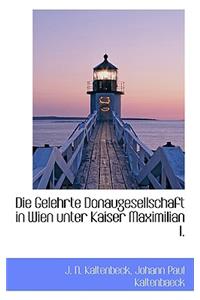 Die Gelehrte Donaugesellschaft in Wien Unter Kaiser Maximilian I.