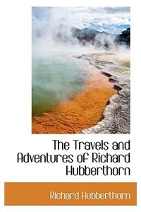The Travels and Adventures of Richard Hubberthorn