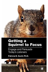 Getting a Squirrel to Focus Engage and Persuade Today's Listeners