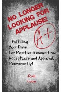 No Longer Looking for Applause!