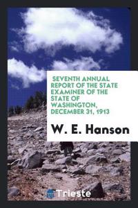 Seventh Annual Report of the State Examiner of the State of Washington, December 31, 1913