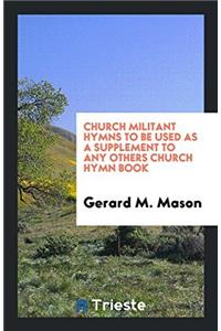 Church Militant Hymns to Be Used as a Supplement to Any Others Church Hymn Book