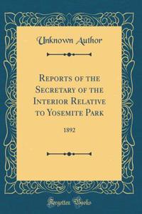 Reports of the Secretary of the Interior Relative to Yosemite Park: 1892 (Classic Reprint)