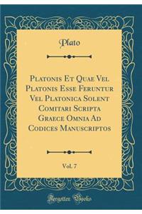 Platonis Et Quae Vel Platonis Esse Feruntur Vel Platonica Solent Comitari Scripta Graece Omnia Ad Codices Manuscriptos, Vol. 7 (Classic Reprint)