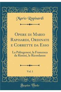 Opere Di Mario Rapisardi, Ordinate E Corrette Da Esso, Vol. 1: La Palingenesi, La Francesca Da Rimini, Le Ricordanze (Classic Reprint): La Palingenesi, La Francesca Da Rimini, Le Ricordanze (Classic Reprint)