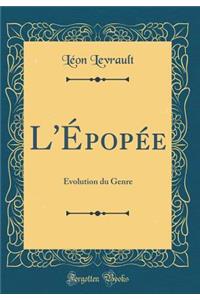 L'Ã?popÃ©e: Ã?volution Du Genre (Classic Reprint)