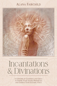 Incantations & Divinations: A Grimoire of Goodness and Grace to Inspire Your Sacred Prophecies and Express Your Esoteric Voice?