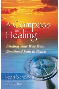 A Compass for Healing: Finding Your Way from Emotional Pain to Peace: Finding Your Way from Emotional Pain to Peace