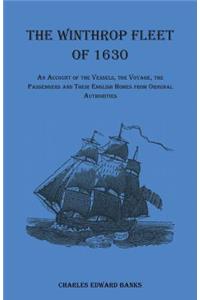 Winthrop Fleet of 1630: An Account of the Vessels, the Voyage, the Passengers and Their English Homes from Original Authorities