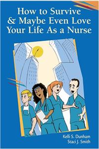 How to Survive and Maybe Even Love Your Life As a Nurse