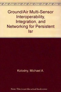 Ground/Air Multi-Sensor Interoperability, Integration, and Networking for Persistent ISR