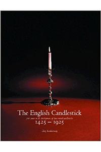 The English Candlestick: 500 Years in the Development of the English Base-metal Candlestick, 1425-1925