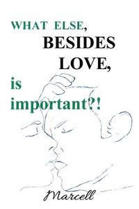 What Else Besides Love is Important