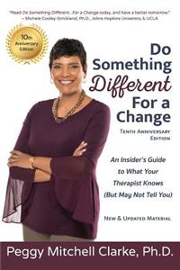 Do Something Different...For a Change: Tenth Anniversary Edition: An Insider's Guide to What Your Therapist Knows (But May Not Tell You)