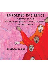 Enfolded in Silence: A Story in Art of Healing from Sexual Trauma in Childhood