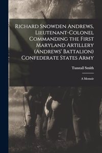 Richard Snowden Andrews, Lieutenant-colonel Commanding the First Maryland Artillery (Andrews' Battalion) Confederate States Army; a Memoir