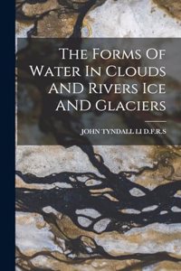 The Forms Of Water In Clouds AND Rivers Ice AND Glaciers