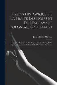 Précis Historique De La Traite Des Noirs Et De L'Esclavage Colonial, Contenant