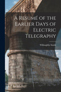 Resumé of the Earlier Days of Electric Telegraphy