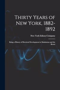 Thirty Years of New York, 1882-1892; Being a History of Electrical Development in Manhattan and the Bronx