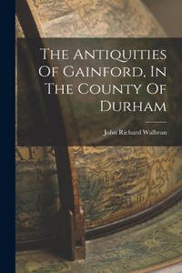 Antiquities Of Gainford, In The County Of Durham