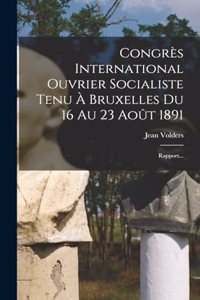 Congrès International Ouvrier Socialiste Tenu À Bruxelles Du 16 Au 23 Août 1891