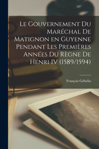 Gouvernement du maréchal de Matignon en Guyenne pendant les premières années du règne de Henri IV (1589/1594)