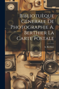 Bibliotuèque Generale de Photographie A. Berthier la Carte Postale