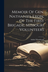 Memoir Of Gen. Nathaniel Lyon, Of The First Brigade, Missouri Volunteers