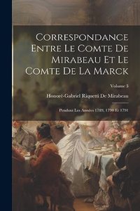 Correspondance Entre Le Comte De Mirabeau Et Le Comte De La Marck