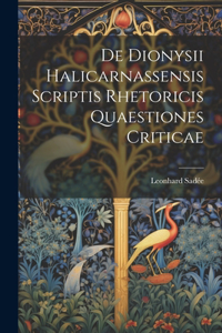 De Dionysii Halicarnassensis Scriptis Rhetoricis Quaestiones Criticae