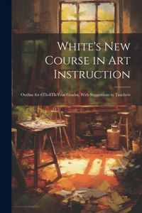 White's New Course in Art Instruction