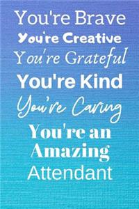 You're Brave You're Creative You're Grateful You're Kind You're Caring You're An Amazing Attendant