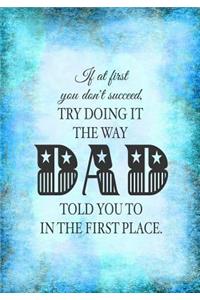 If At First You Don't Succeed, Try Doing It The Way DAD Told You To In The First Place